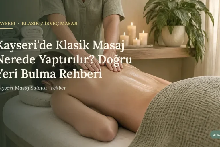 Kayseri'de Klasik Masaj Nerede Yaptırılır? Doğru Yeri Bulma Rehberi