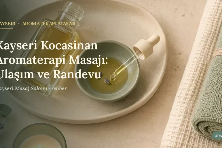 Kayseri Kocasinan Aromaterapi Masajı: Ulaşım ve Randevu